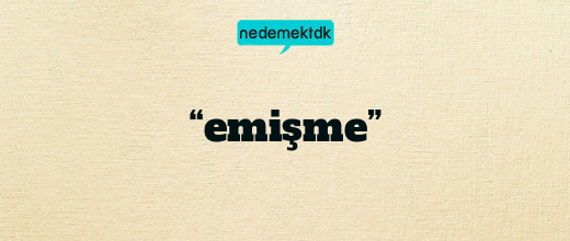 “emişme”