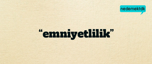 “emniyetlilik”