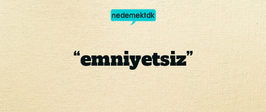 “emniyetsiz”