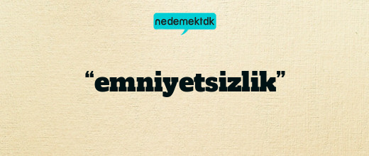 “emniyetsizlik”