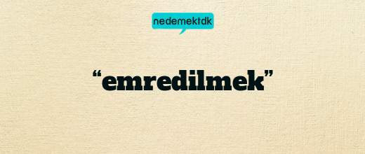 “emredilmek”