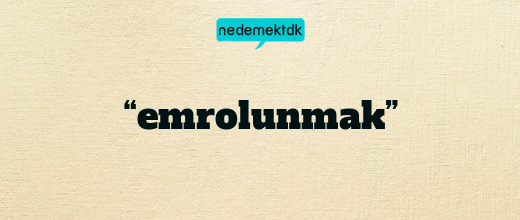 “emrolunmak”