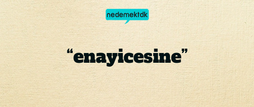 “enayicesine”