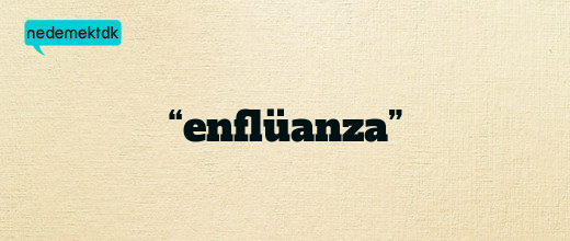 “enflüanza”