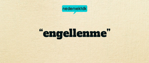 “engellenme”