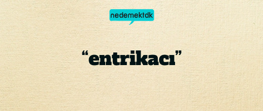 “entrikacı”