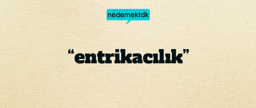 “entrikacılık”