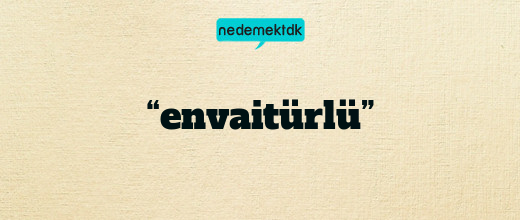 “envaitürlü”