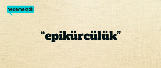 “epikürcülük”