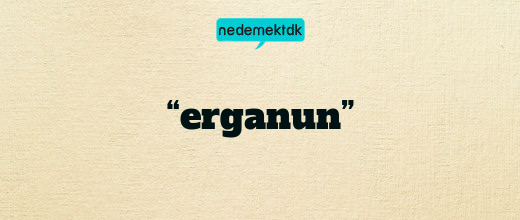 “erganun”