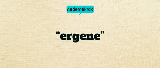 “ergene”