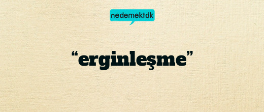 “erginleşme”