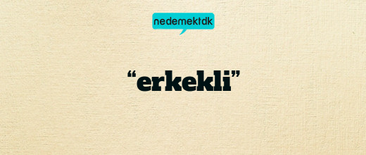 “erkekli”