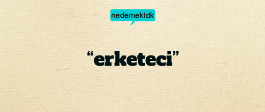 “erketeci”