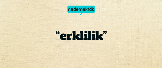 “erklilik”