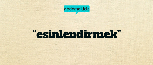 “esinlendirmek”