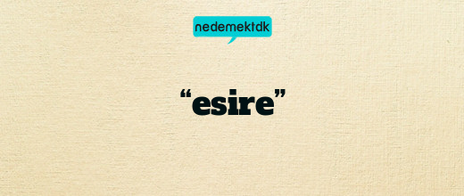 “esire”