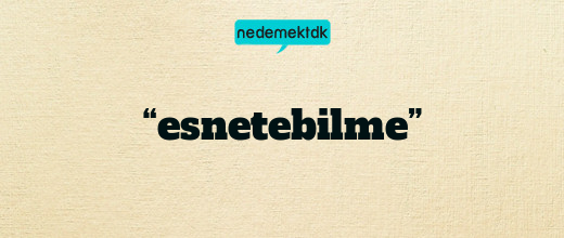 “esnetebilme”