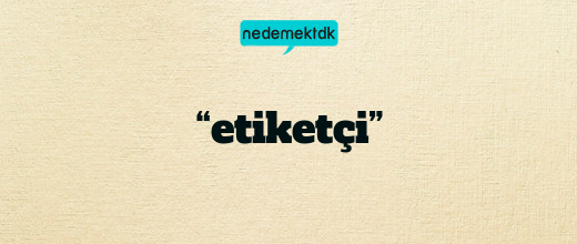 “etiketçi”