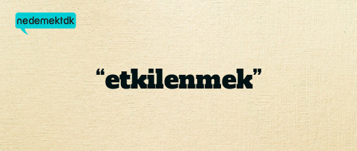 “etkilenmek”