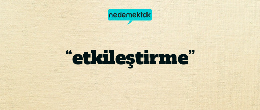 “etkileştirme”