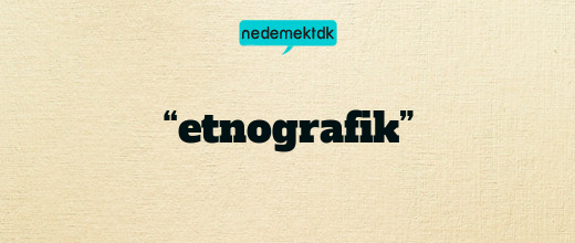 “etnografik”