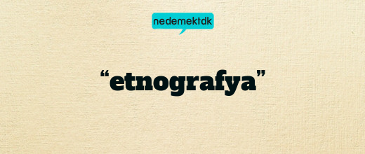 “etnografya”