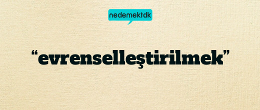 “evrenselleştirilmek”