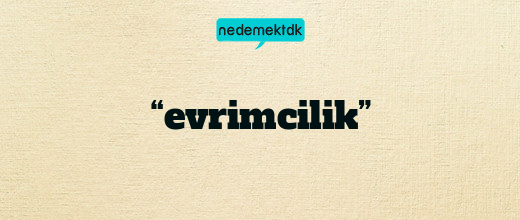 “evrimcilik”