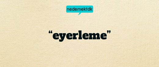 “eyerleme”