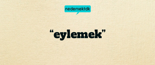 “eylemek”