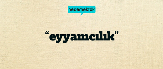 “eyyamcılık”