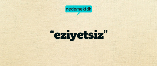 “eziyetsiz”