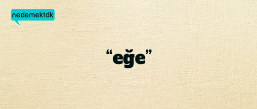 “eğe”