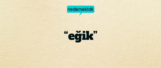 “eğik”