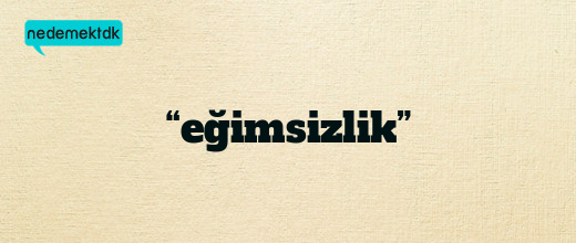 “eğimsizlik”