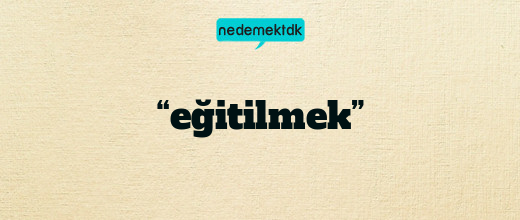 “eğitilmek”