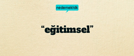 “eğitimsel”