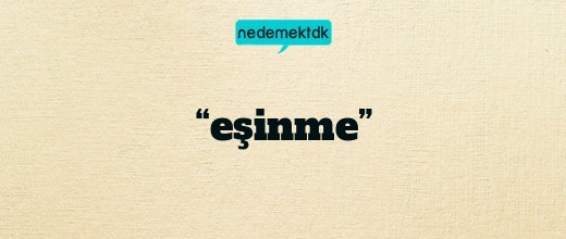 “eşinme”