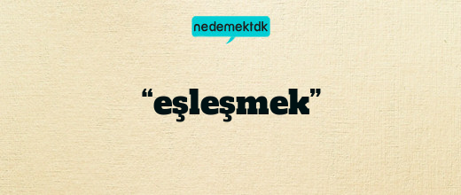 “eşleşmek”