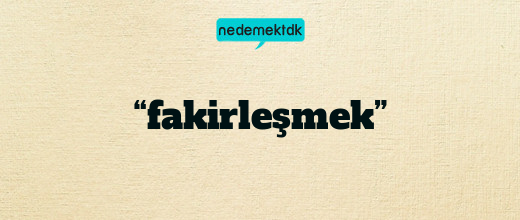 “fakirleşmek”