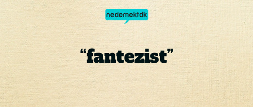 “fantezist”