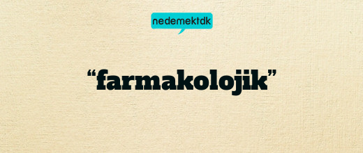 “farmakolojik”