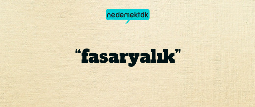 “fasaryalık”