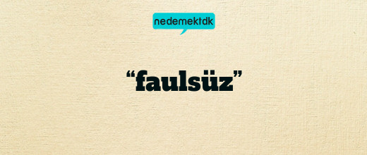 “faulsüz”