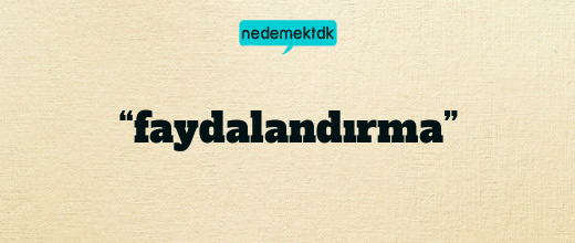 “faydalandırma”