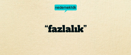 “fazlalık”