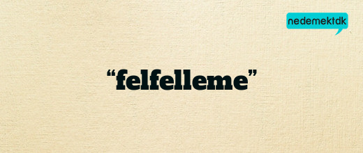 “felfelleme”