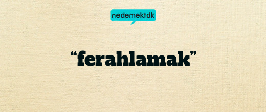 “ferahlamak”