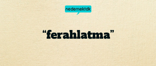 “ferahlatma”